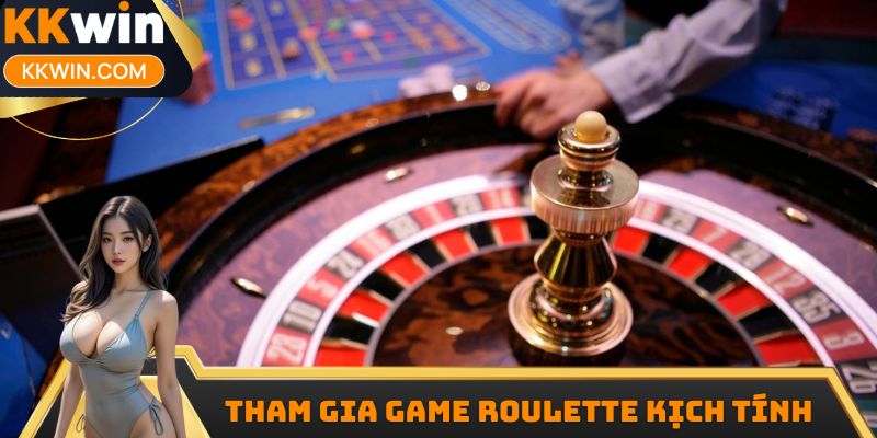 Tham gia game Roulette kịch tính